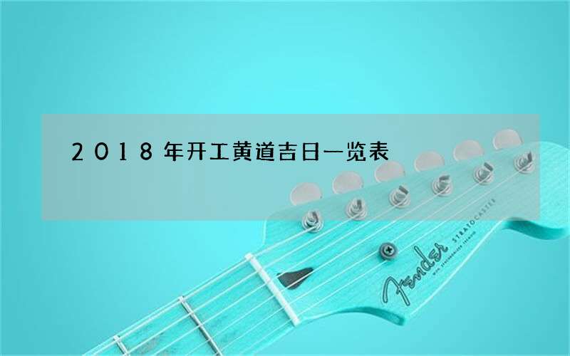 2018年开工黄道吉日一览表
