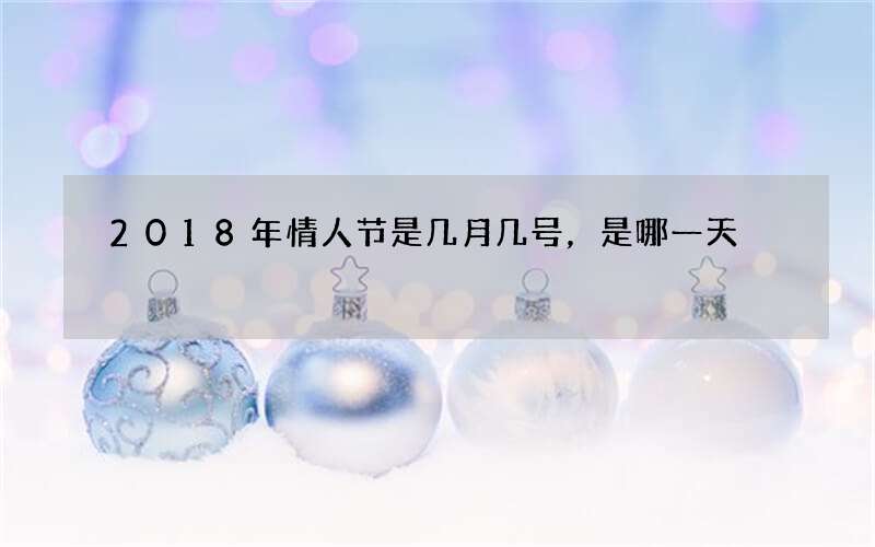 2018年情人节是几月几号，是哪一天