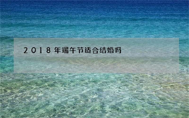 2018年端午节适合结婚吗