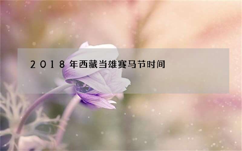 2018年西藏当雄赛马节时间