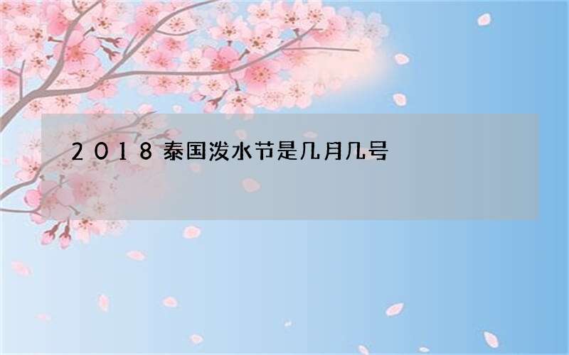 2018泰国泼水节是几月几号