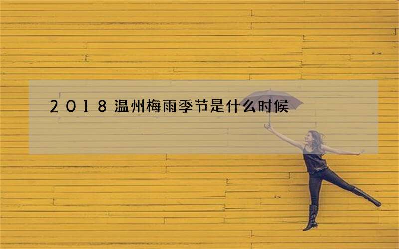 2018温州梅雨季节是什么时候