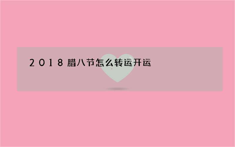 2018腊八节怎么转运开运