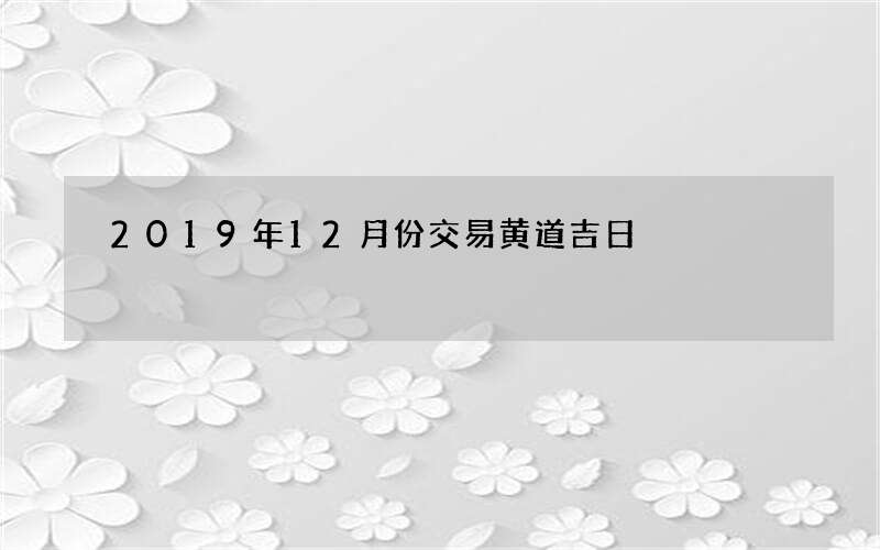 2019年12月份交易黄道吉日