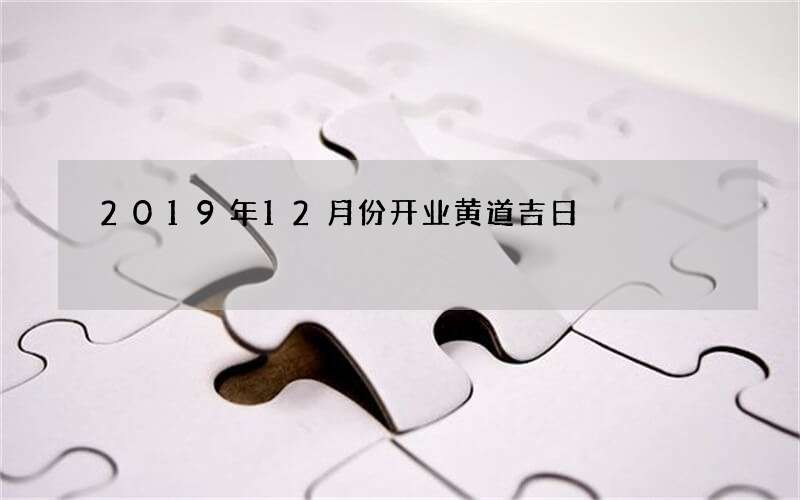 2019年12月份开业黄道吉日
