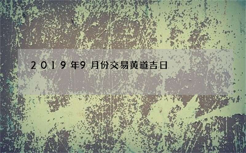 2019年9月份交易黄道吉日
