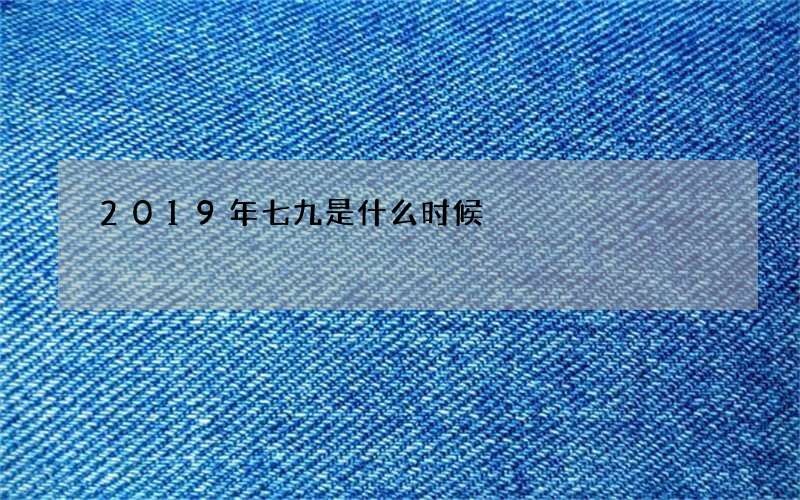 2019年七九是什么时候