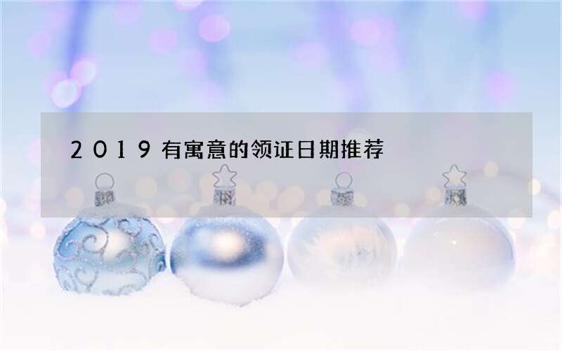 2019有寓意的领证日期推荐