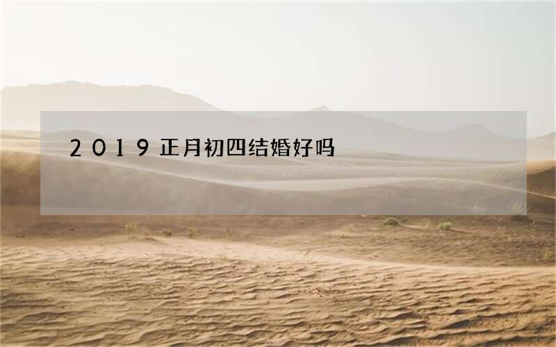 2019正月初四结婚好吗