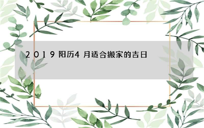 2019阳历4月适合搬家的吉日