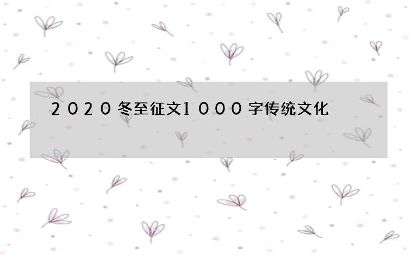 2020冬至征文1000字传统文化