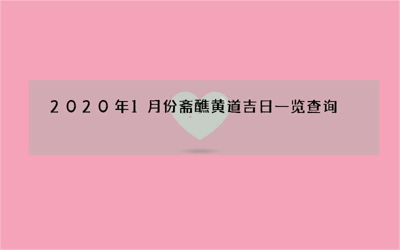 2020年1月份斋醮黄道吉日一览查询