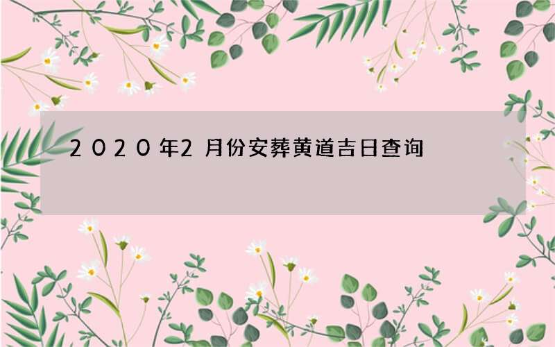 2020年2月份安葬黄道吉日查询