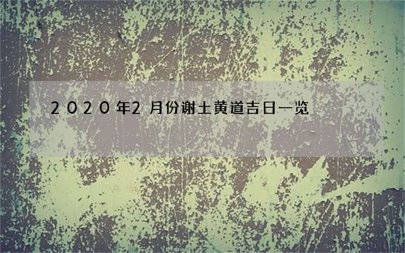 2020年2月份谢土黄道吉日一览