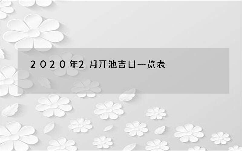 2020年2月开池吉日一览表
