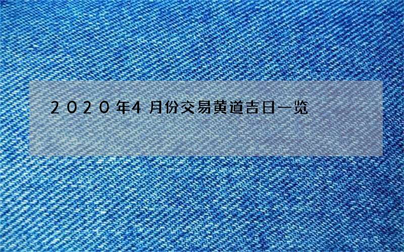 2020年4月份交易黄道吉日一览