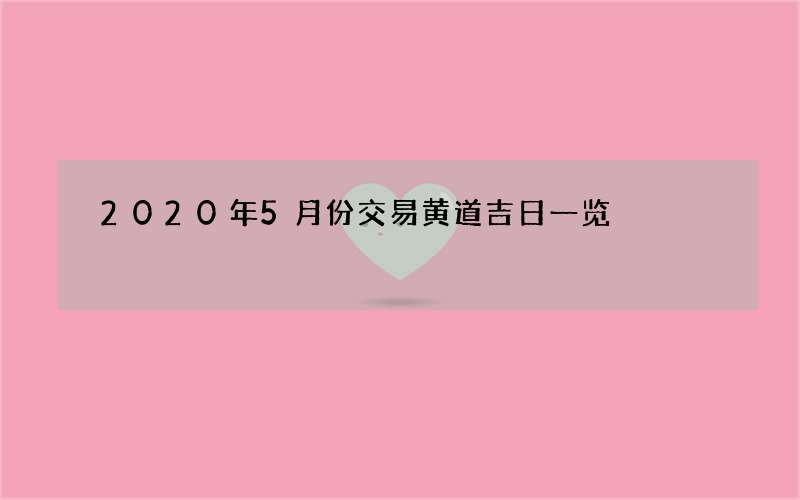 2020年5月份交易黄道吉日一览