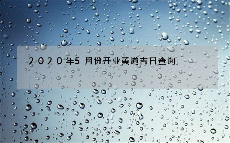 2020年5月份开业黄道吉日查询
