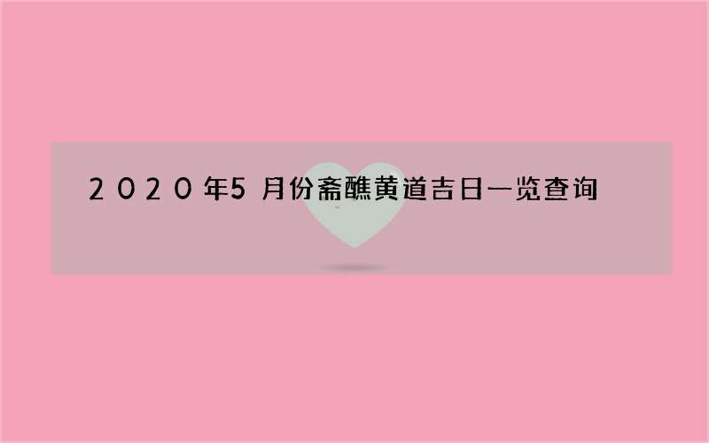 2020年5月份斋醮黄道吉日一览查询