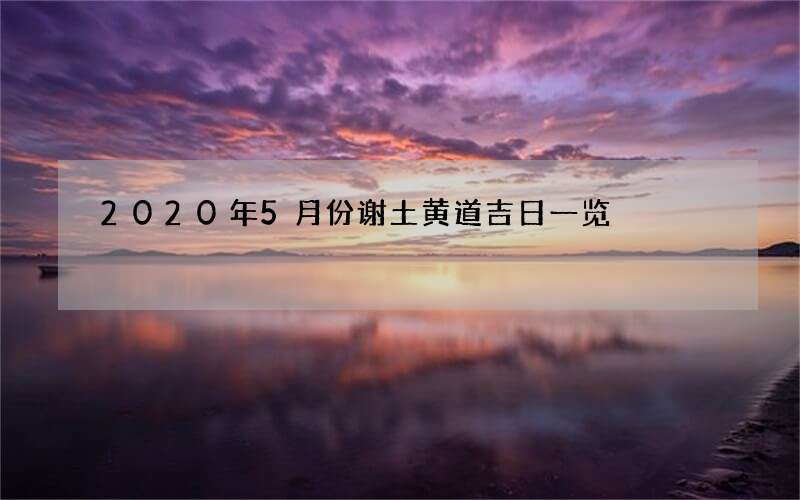 2020年5月份谢土黄道吉日一览