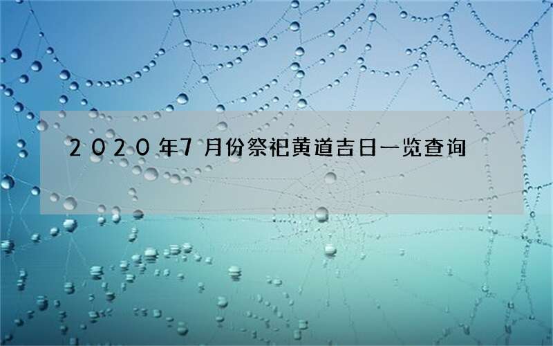2020年7月份祭祀黄道吉日一览查询
