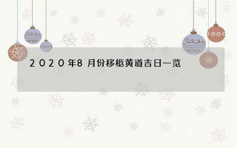 2020年8月份移柩黄道吉日一览