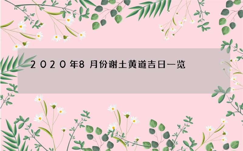 2020年8月份谢土黄道吉日一览