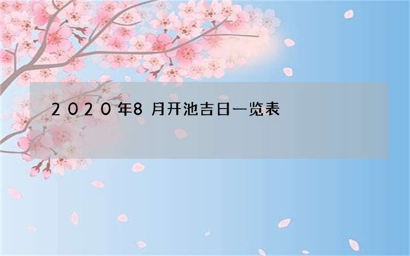 2020年8月开池吉日一览表