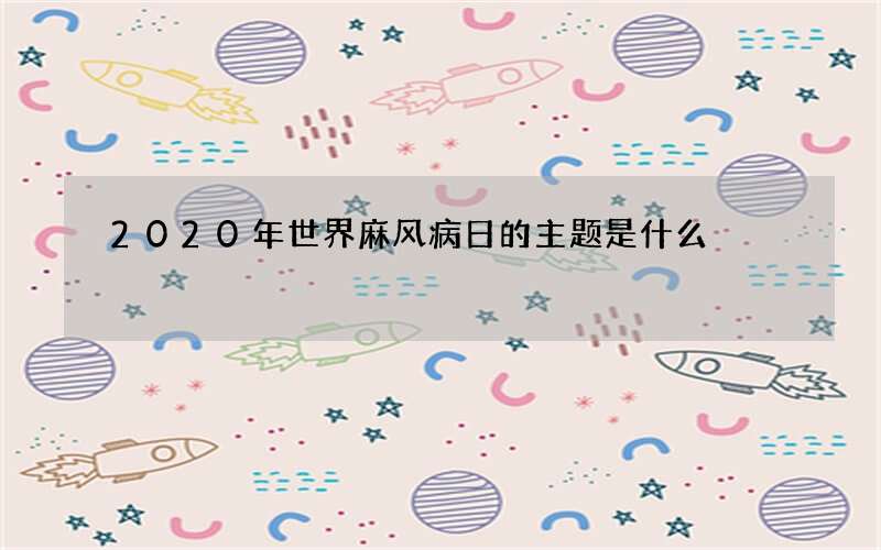 2020年世界麻风病日的主题是什么
