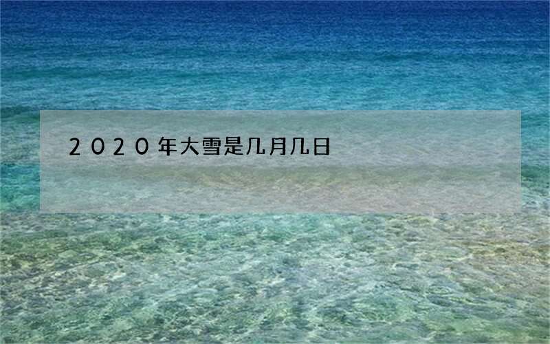 2020年大雪是几月几日