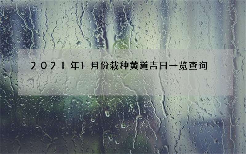 2021年1月份栽种黄道吉日一览查询