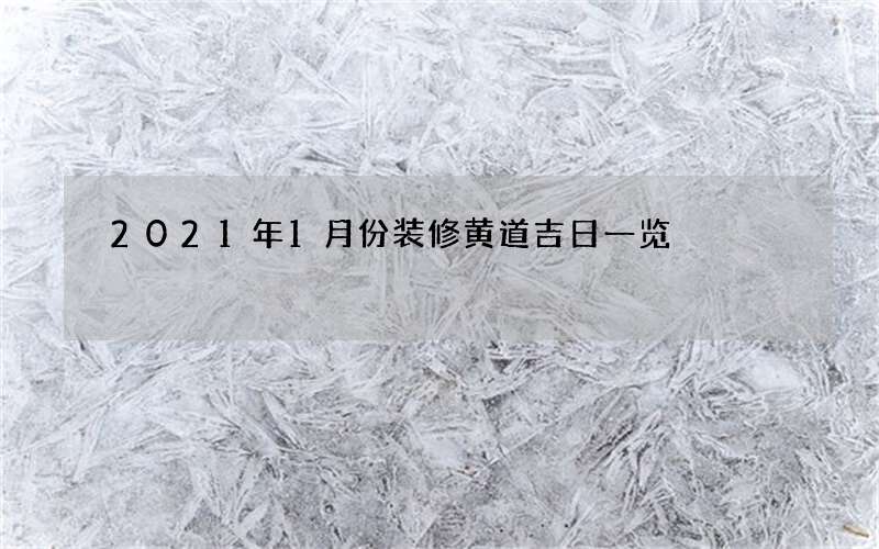 2021年1月份装修黄道吉日一览