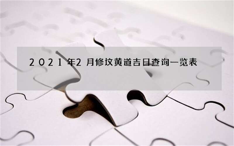 2021年2月修坟黄道吉日查询一览表