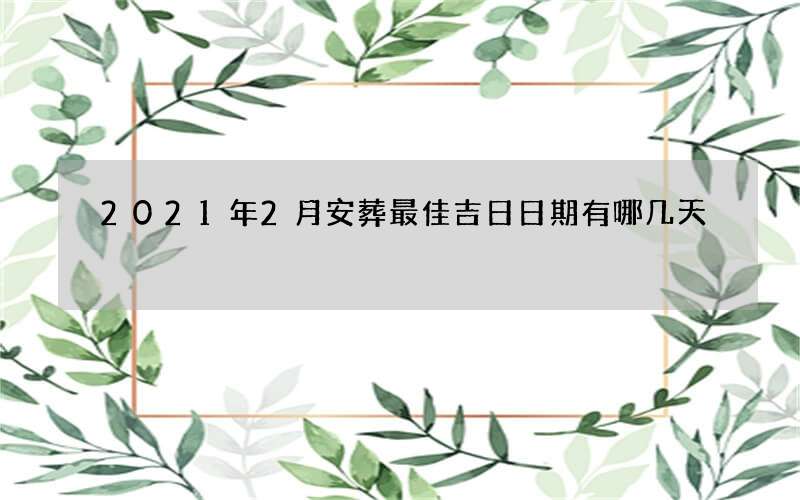 2021年2月安葬最佳吉日日期有哪几天