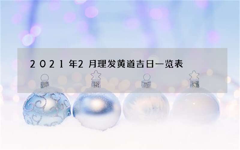 2021年2月理发黄道吉日一览表