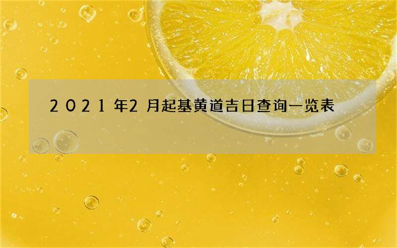 2021年2月起基黄道吉日查询一览表