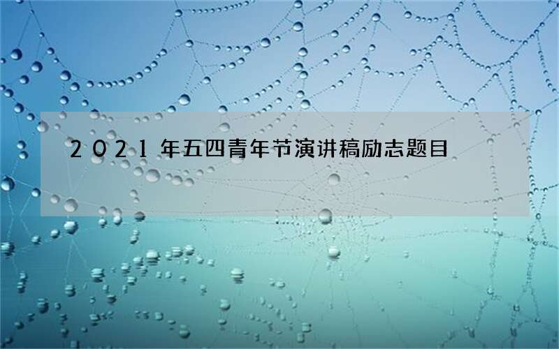 2021年五四青年节演讲稿励志题目