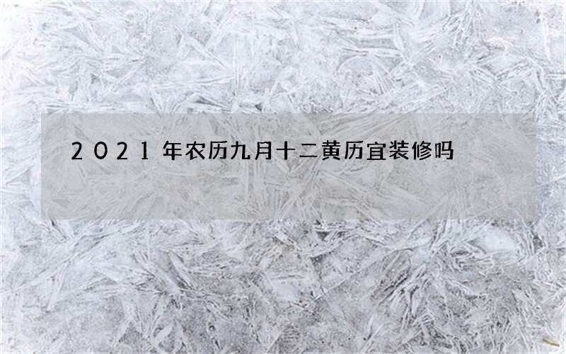 2021年农历九月十二黄历宜装修吗