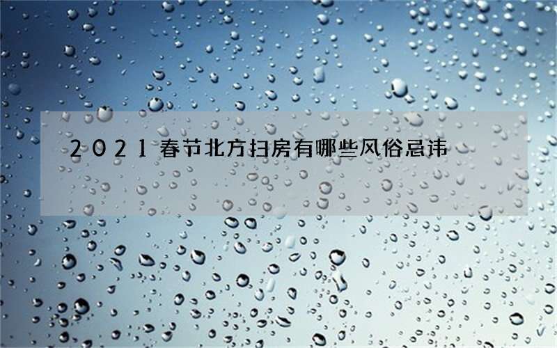 2021春节北方扫房有哪些风俗忌讳