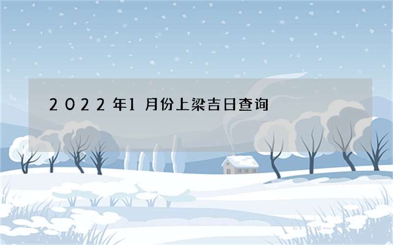 2022年1月份上梁吉日查询