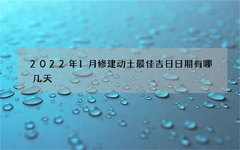 2022年1月修建动土最佳吉日日期有哪几天