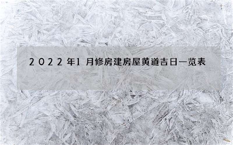 2022年1月修房建房屋黄道吉日一览表