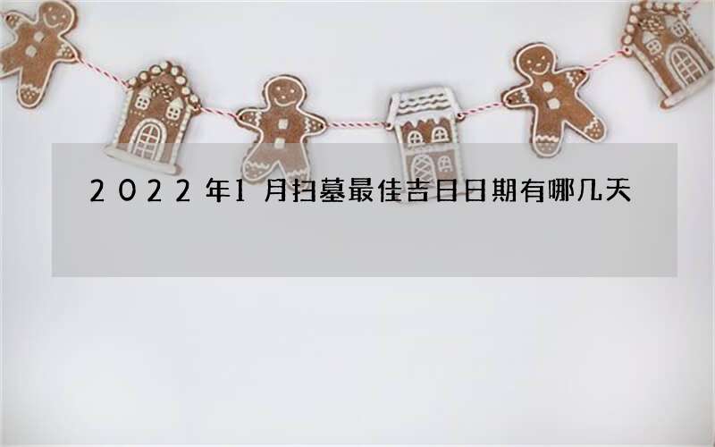 2022年1月扫墓最佳吉日日期有哪几天