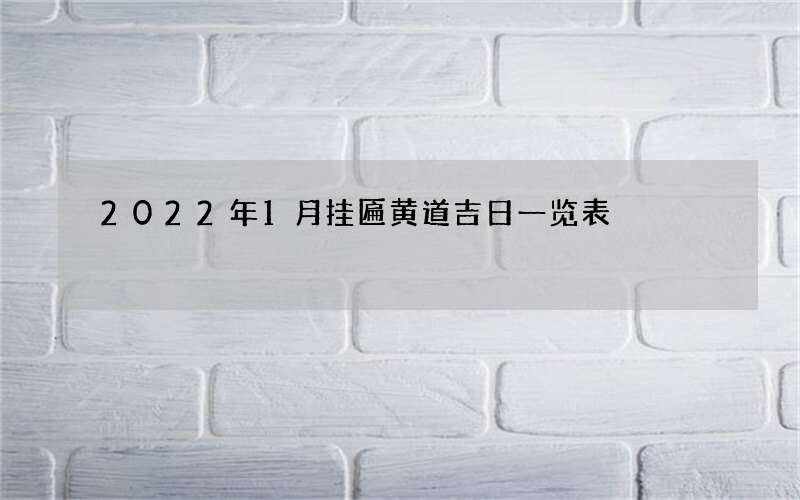 2022年1月挂匾黄道吉日一览表