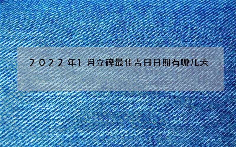 2022年1月立碑最佳吉日日期有哪几天