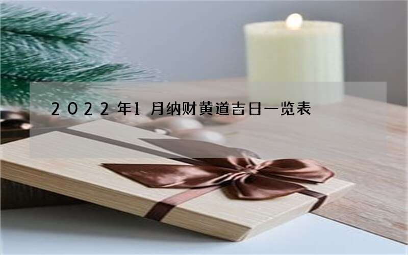 2022年1月纳财黄道吉日一览表