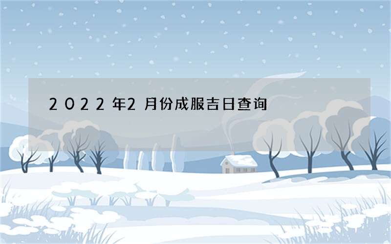 2022年2月份成服吉日查询