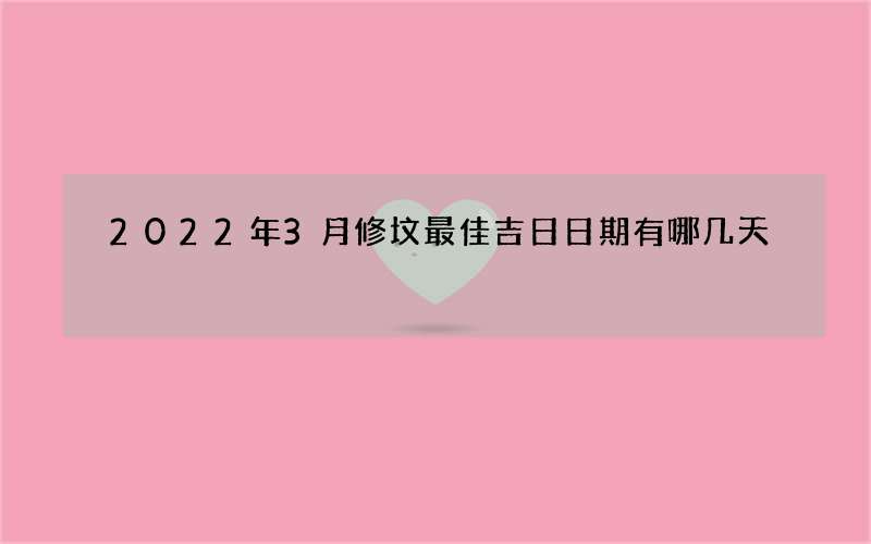 2022年3月修坟最佳吉日日期有哪几天