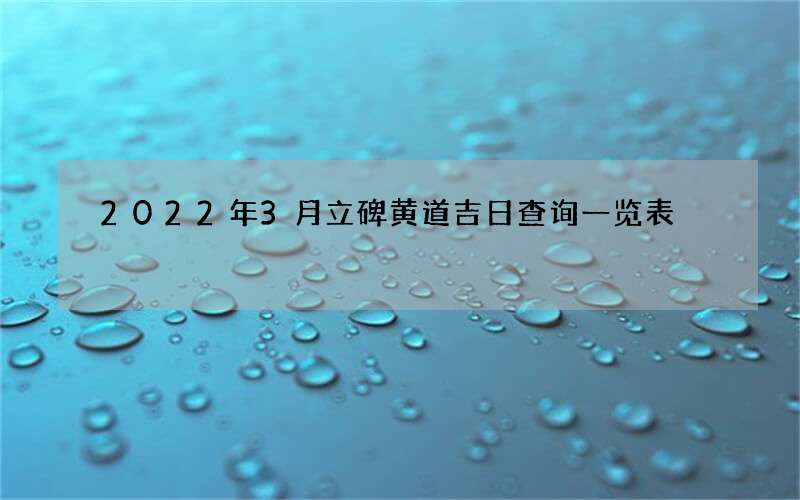 2022年3月立碑黄道吉日查询一览表