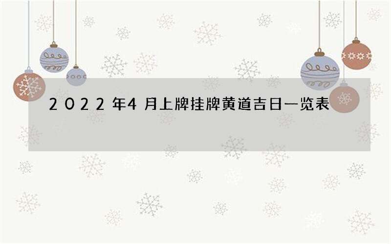 2022年4月上牌挂牌黄道吉日一览表